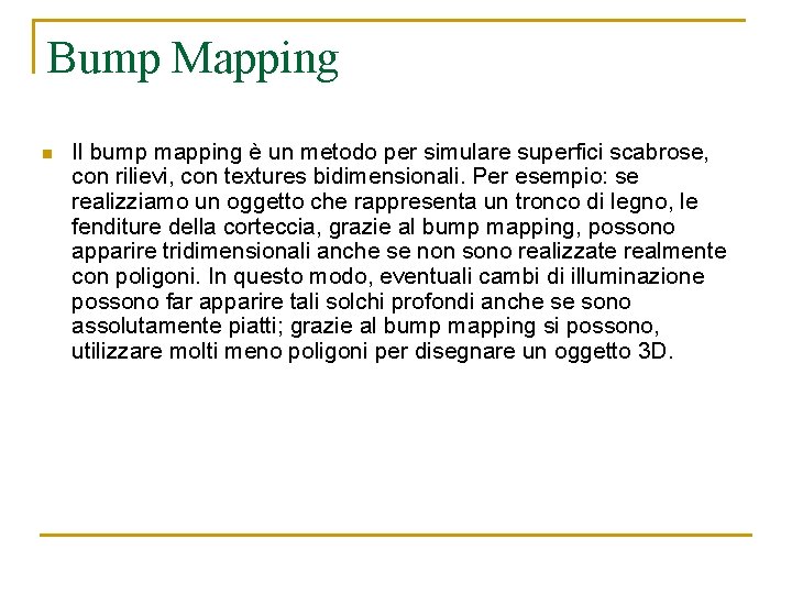 Bump Mapping n Il bump mapping è un metodo per simulare superfici scabrose, con