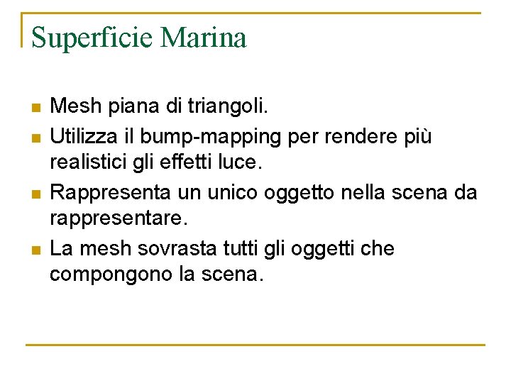 Superficie Marina n n Mesh piana di triangoli. Utilizza il bump-mapping per rendere più