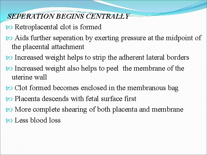 SEPERATION BEGINS CENTRALLY Retroplacental clot is formed Aids further seperation by exerting pressure at