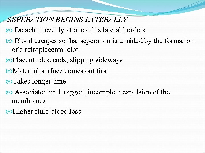 SEPERATION BEGINS LATERALLY Detach unevenly at one of its lateral borders Blood escapes so