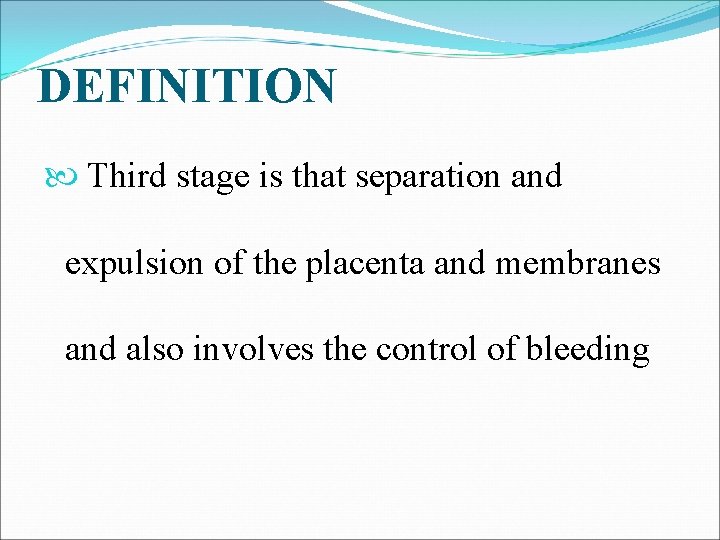 DEFINITION Third stage is that separation and expulsion of the placenta and membranes and