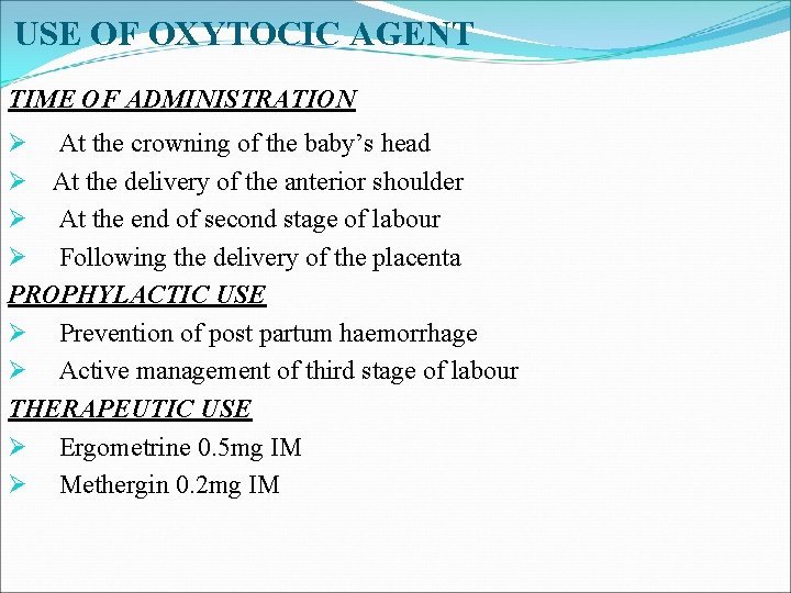 USE OF OXYTOCIC AGENT TIME OF ADMINISTRATION Ø At the crowning of the baby’s