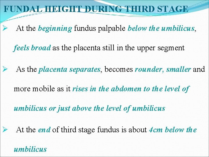 FUNDAL HEIGHT DURING THIRD STAGE Ø At the beginning fundus palpable below the umbilicus,