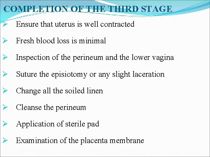 COMPLETION OF THE THIRD STAGE Ø Ensure that uterus is well contracted Ø Fresh