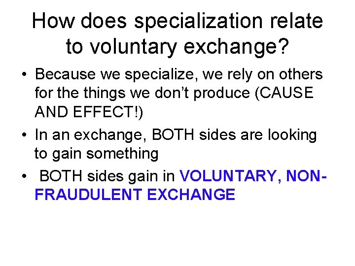 How does specialization relate to voluntary exchange? • Because we specialize, we rely on