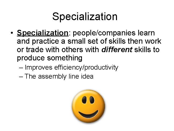 Specialization • Specialization: people/companies learn and practice a small set of skills then work
