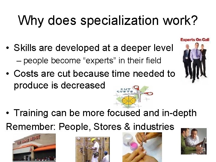 Why does specialization work? • Skills are developed at a deeper level – people