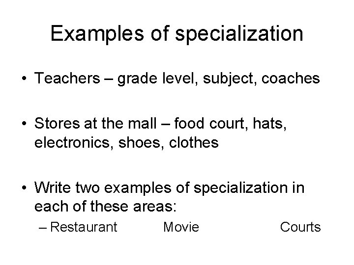 Examples of specialization • Teachers – grade level, subject, coaches • Stores at the
