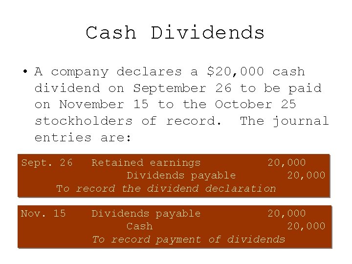 Cash Dividends • A company declares a $20, 000 cash dividend on September 26