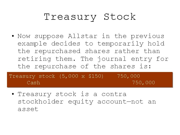 Treasury Stock • Now suppose Allstar in the previous example decides to temporarily hold