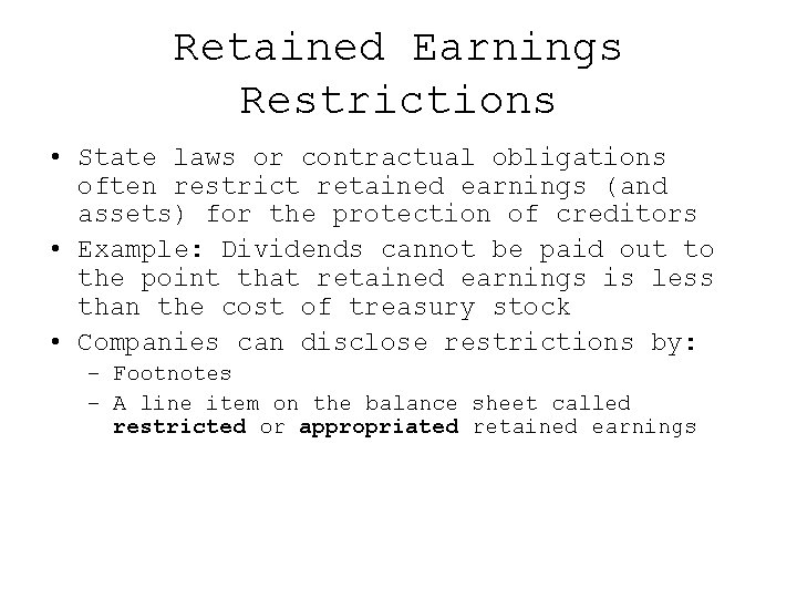 Retained Earnings Restrictions • State laws or contractual obligations often restrict retained earnings (and