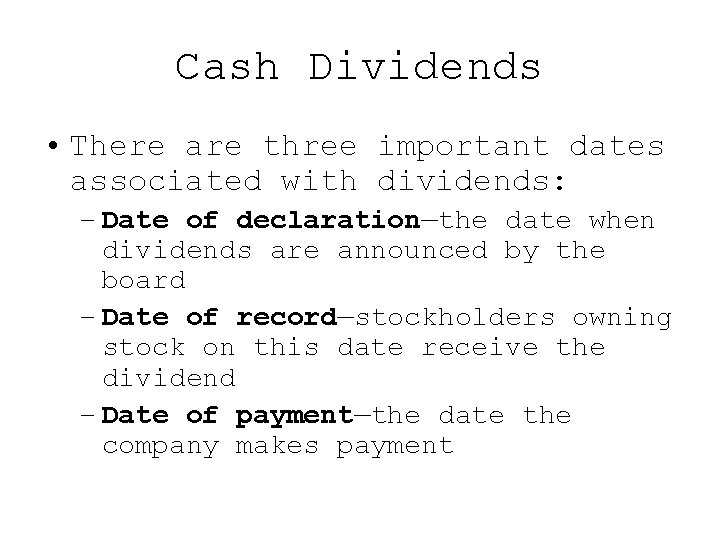 Cash Dividends • There are three important dates associated with dividends: – Date of