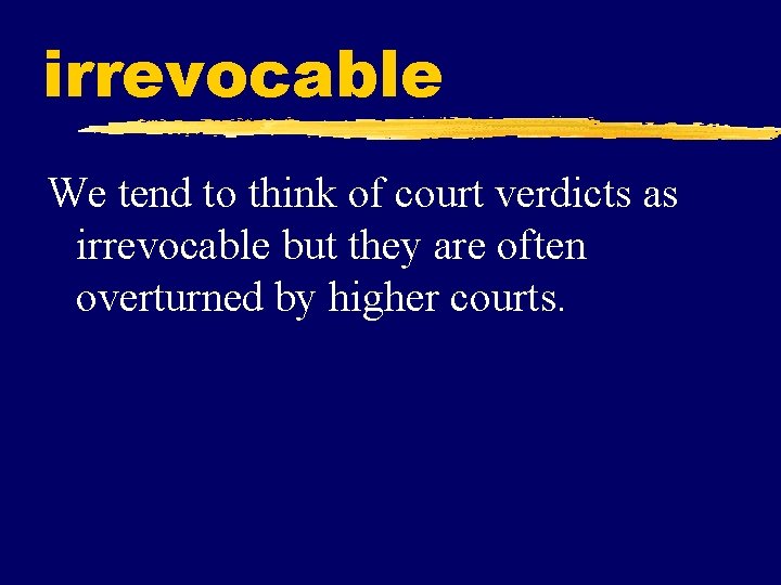 irrevocable We tend to think of court verdicts as irrevocable but they are often