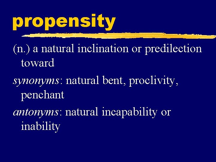 propensity (n. ) a natural inclination or predilection toward synonyms: natural bent, proclivity, penchant