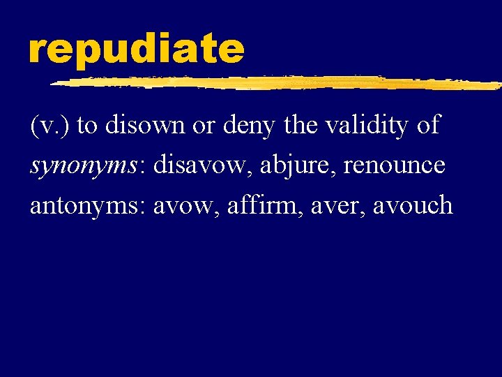 repudiate (v. ) to disown or deny the validity of synonyms: disavow, abjure, renounce