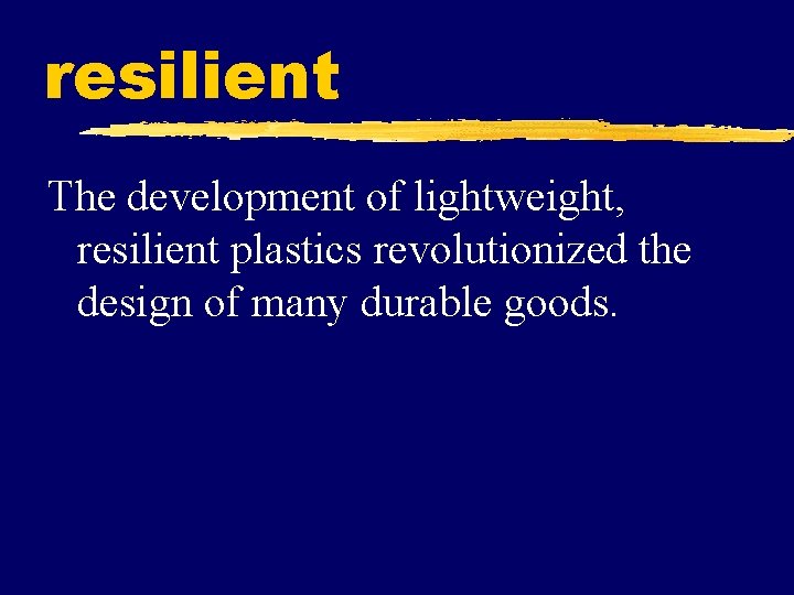 resilient The development of lightweight, resilient plastics revolutionized the design of many durable goods.