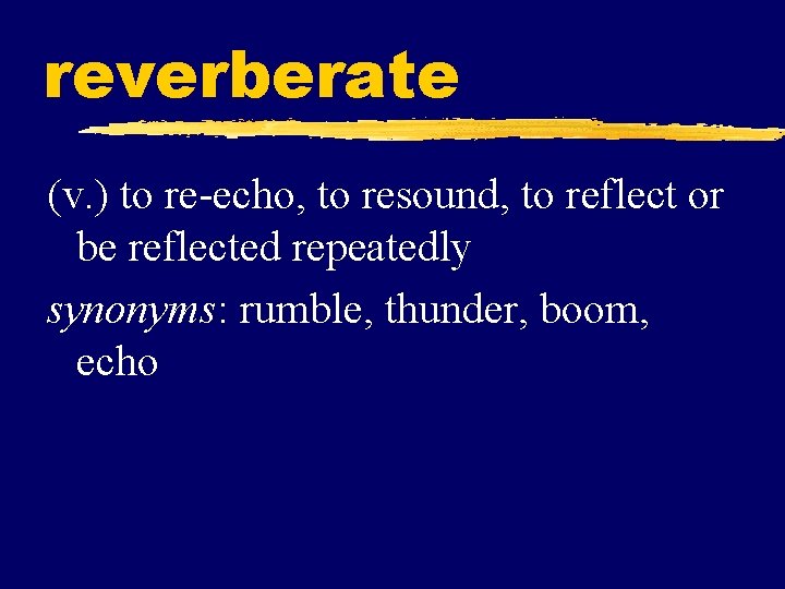 reverberate (v. ) to re-echo, to resound, to reflect or be reflected repeatedly synonyms: