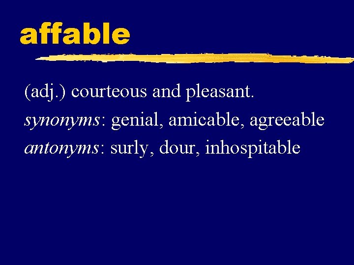 affable (adj. ) courteous and pleasant. synonyms: genial, amicable, agreeable antonyms: surly, dour, inhospitable