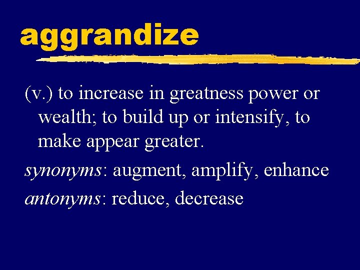 aggrandize (v. ) to increase in greatness power or wealth; to build up or