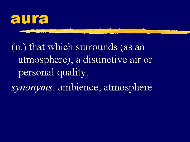 aura (n. ) that which surrounds (as an atmosphere), a distinctive air or personal