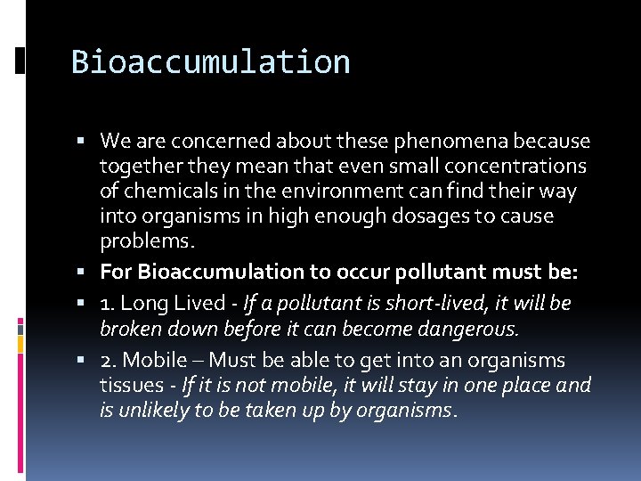 Bioaccumulation We are concerned about these phenomena because together they mean that even small