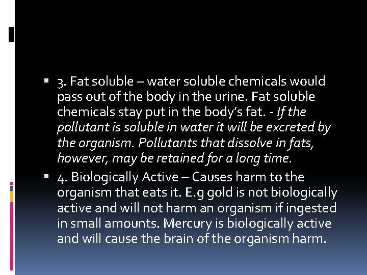  3. Fat soluble – water soluble chemicals would pass out of the body