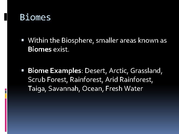 Biomes Within the Biosphere, smaller areas known as Biomes exist. Biome Examples: Desert, Arctic,