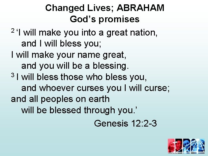 Changed Lives; ABRAHAM God’s promises 2 ‘I will make you into a great nation,