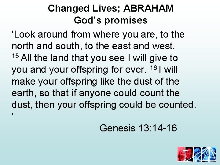 Changed Lives; ABRAHAM God’s promises ‘Look around from where you are, to the north