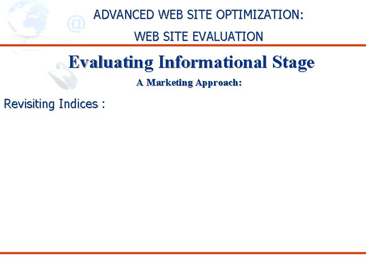 ADVANCED WEB SITE OPTIMIZATION: WEB SITE EVALUATION Evaluating Informational Stage A Marketing Approach: Revisiting