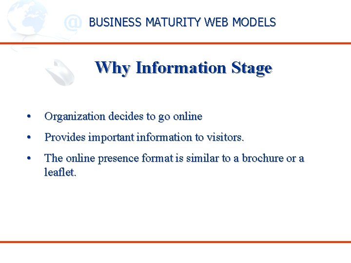 BUSINESS MATURITY WEB MODELS Why Information Stage • Organization decides to go online •