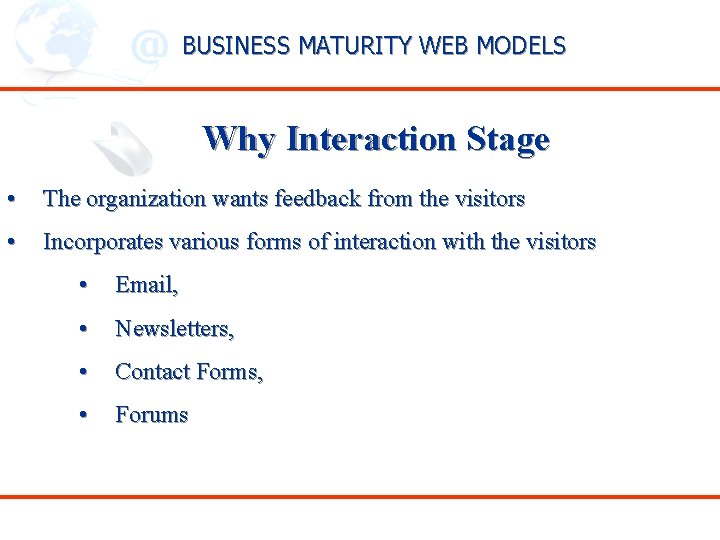 BUSINESS MATURITY WEB MODELS Why Interaction Stage • The organization wants feedback from the