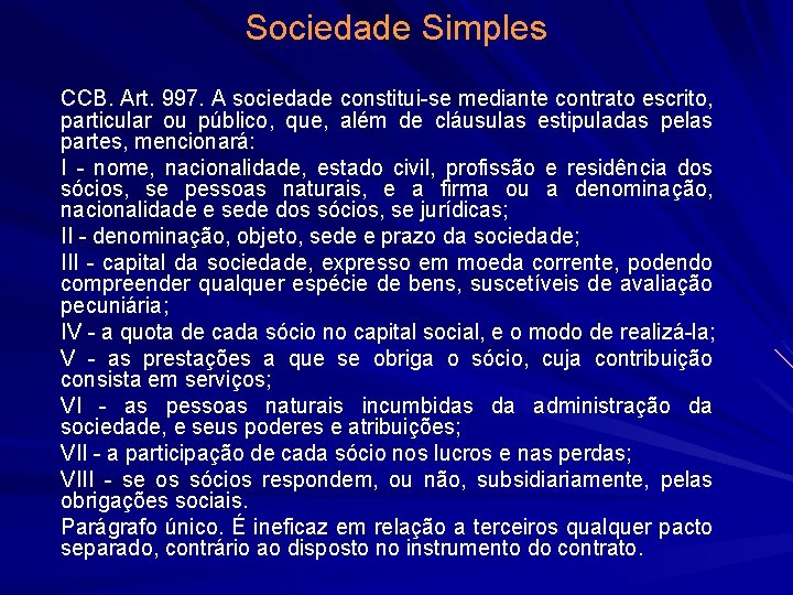 Sociedade Simples CCB. Art. 997. A sociedade constitui-se mediante contrato escrito, particular ou público,