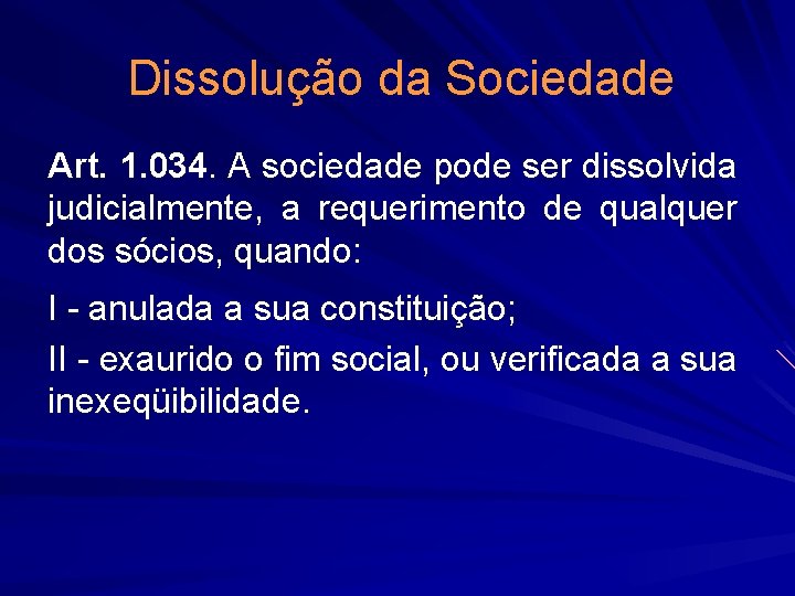 Dissolução da Sociedade Art. 1. 034. A sociedade pode ser dissolvida judicialmente, a requerimento