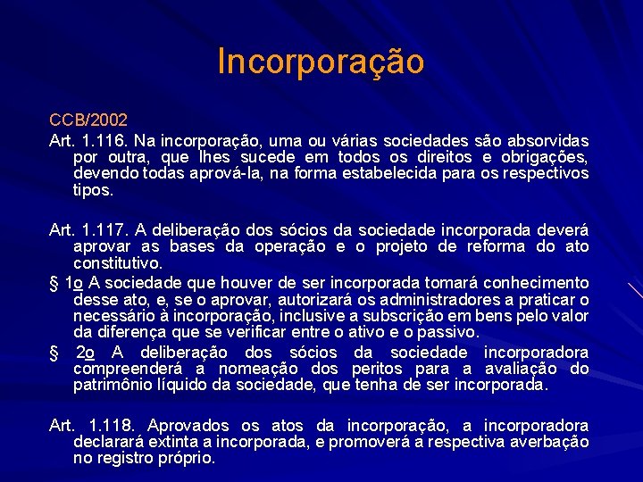 Incorporação CCB/2002 Art. 1. 116. Na incorporação, uma ou várias sociedades são absorvidas por