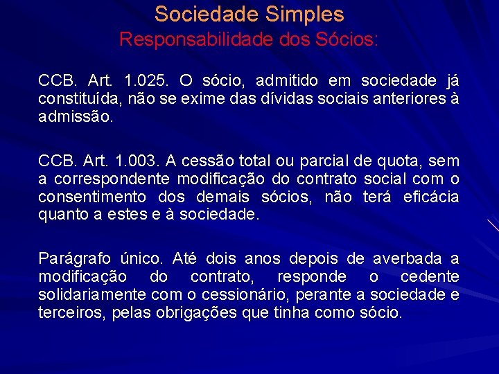 Sociedade Simples Responsabilidade dos Sócios: CCB. Art. 1. 025. O sócio, admitido em sociedade