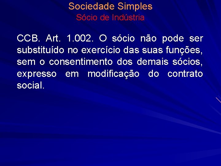 Sociedade Simples Sócio de Indústria CCB. Art. 1. 002. O sócio não pode ser