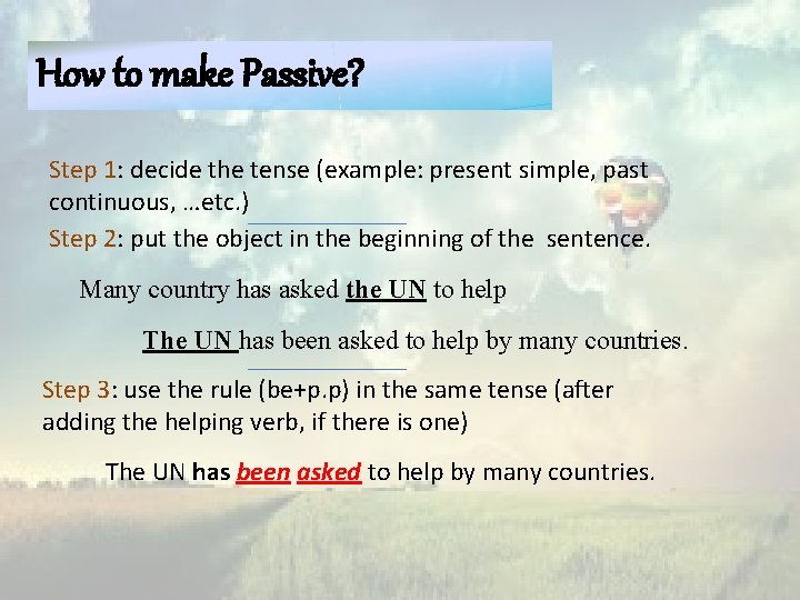 How to make Passive? Step 1: decide the tense (example: present simple, past continuous,