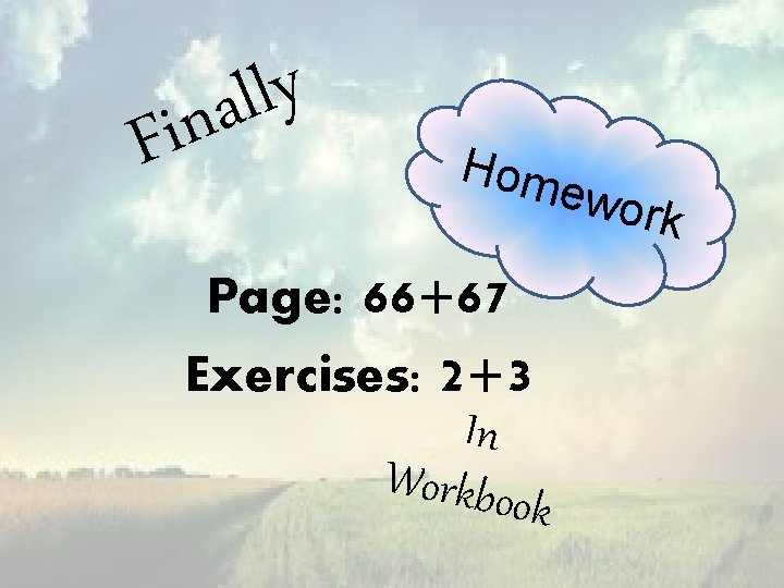 y l l a n i F Hom Page: 66+67 Exercises: 2+3 In Workbo