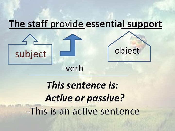 The staff provide essential support object subject verb This sentence is: Active or passive?