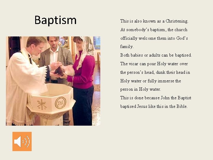 Baptism This is also known as a Christening. At somebody’s baptism, the church officially