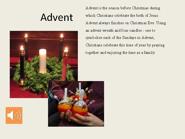 Advent is the season before Christmas during which Christians celebrate the birth of Jesus.