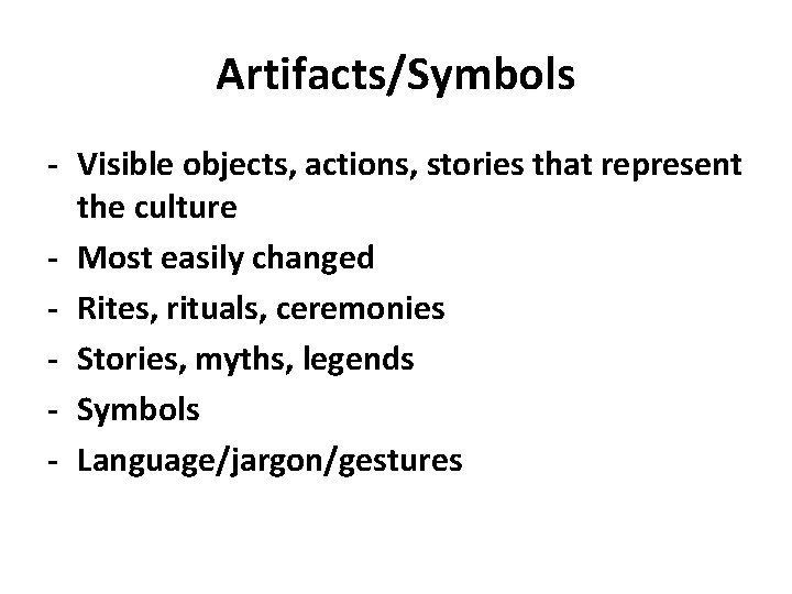 Artifacts/Symbols - Visible objects, actions, stories that represent the culture - Most easily changed