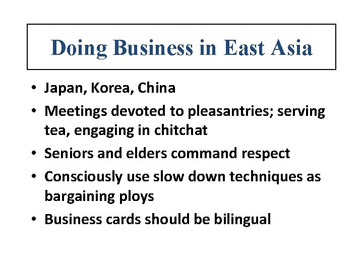Doing Business in East Asia • Japan, Korea, China • Meetings devoted to pleasantries;