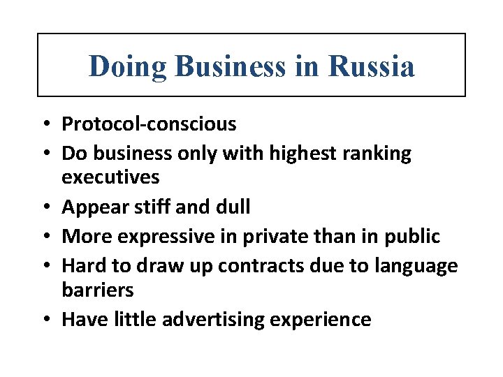 Doing Business in Russia • Protocol-conscious • Do business only with highest ranking executives