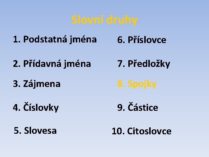 Slovní druhy 1. Podstatná jména 6. Příslovce 2. Přídavná jména 7. Předložky 3. Zájmena