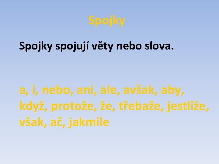 Spojky spojují věty nebo slova. a, i, nebo, ani, ale, avšak, aby, když, protože,