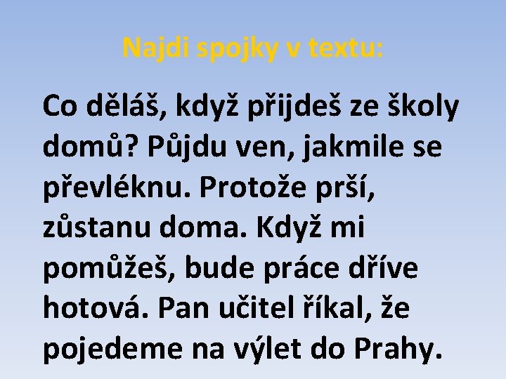 Najdi spojky v textu: Co děláš, když přijdeš ze školy domů? Půjdu ven, jakmile