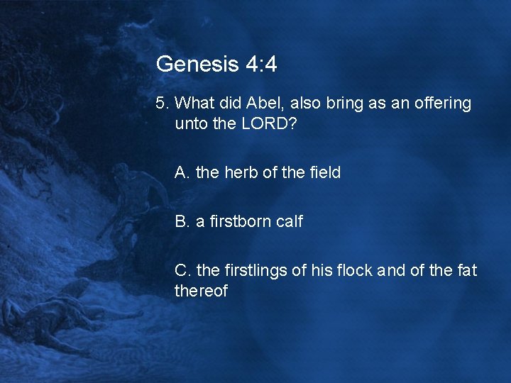 Genesis 4: 4 5. What did Abel, also bring as an offering unto the