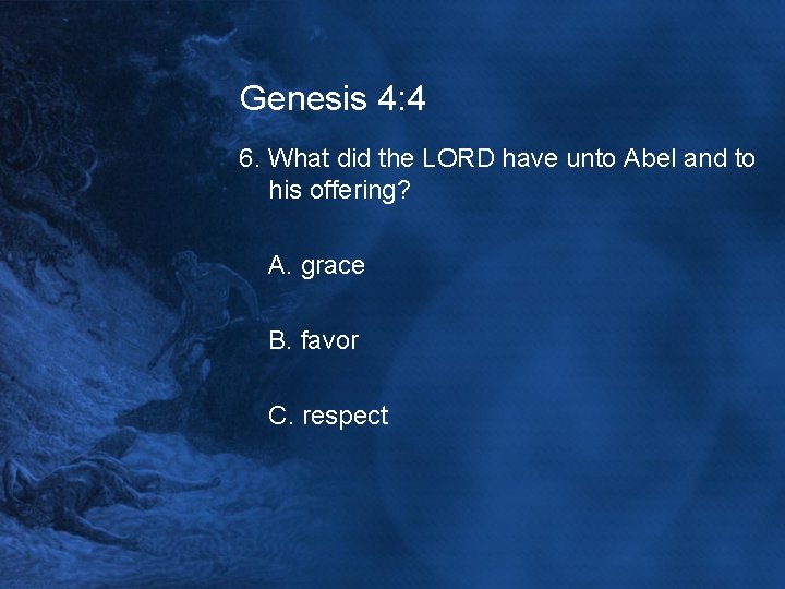 Genesis 4: 4 6. What did the LORD have unto Abel and to his